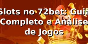Slots no 72bet: Guia Completo e Análise de Jogos ⭐
