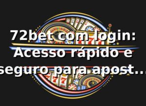 72bet com login: Acesso rápido e seguro para apostas online